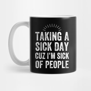 Taking a sick day cuz I'm sick of people Mug